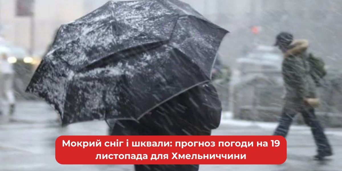 Мокрий сніг і шквали: прогноз погоди на 19 листопада для Хмельниччини ...